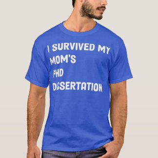 I Survived My Moms PHD Dissertation T-Shirt