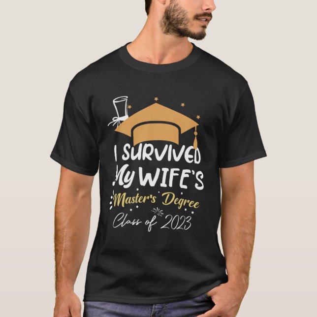 I Survived My Wife s Master s Degree Masters Gradu T-Shirt (Front)