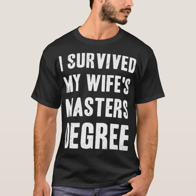 I Survived My Wifes Masters Degree - Funny Graduat T-Shirt (Front)