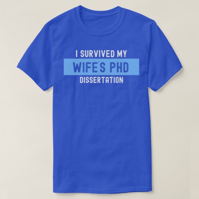 I Survived My Wifex27s PhD Dissertation Doctoral D T-Shirt (Design Front)