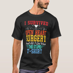 I Survived Open Heart Surgery All I Got Was Stupid T-Shirt