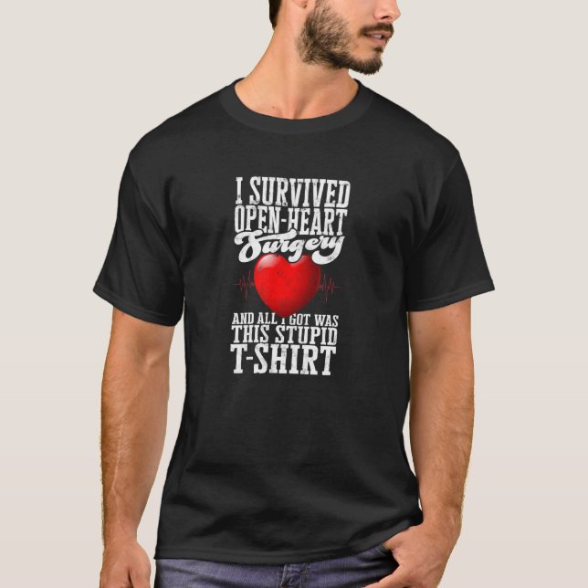I survived open heart surgery and all I got was th T-Shirt (Front)