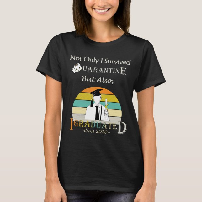 I survived Quarantine But also, I Graduated 2020 T-Shirt (Front)