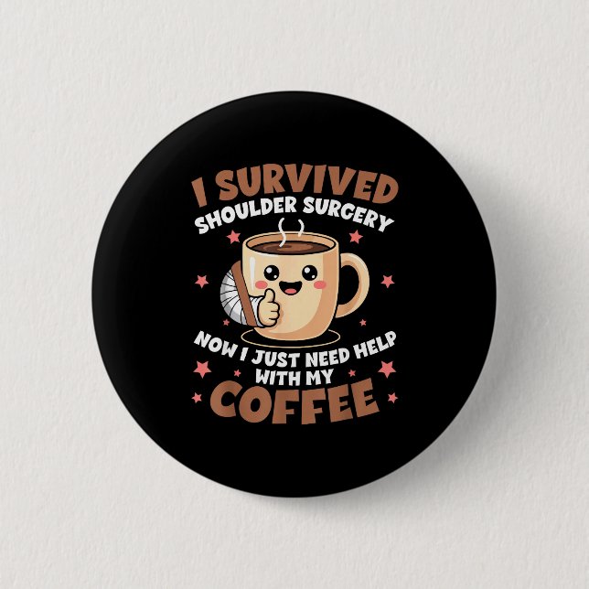 I Survived Shoulder Surgery Funny Coffee Lover Men 2 Inch Round Button (Front)