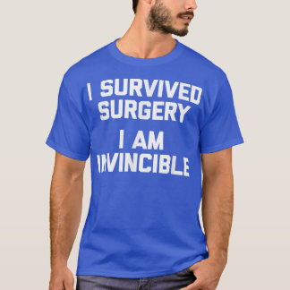 I Survived Surgery, I Am InvincibleFunny Recovery  T-Shirt