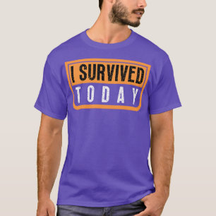 I Survived Today 12 T-Shirt