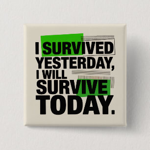 I Survived Yesterday, I Will Survive Today 2 Inch Square Button
