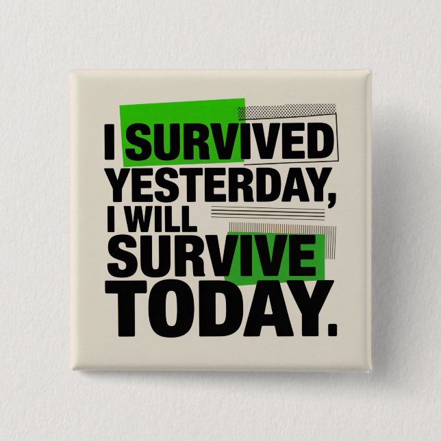 I Survived Yesterday, I Will Survive Today 2 Inch Square Button (Front)