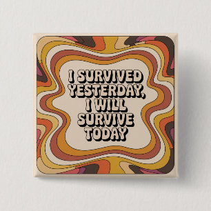 I Survived Yesterday, I Will Survive Today 2 Inch Square Button