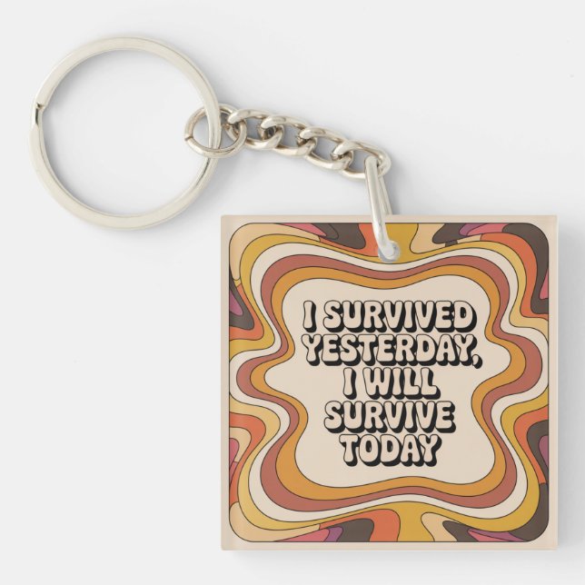I Survived Yesterday, I Will Survive Today Keychain (Front)