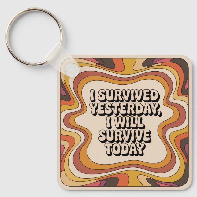I Survived Yesterday, I Will Survive Today Keychain (Front)