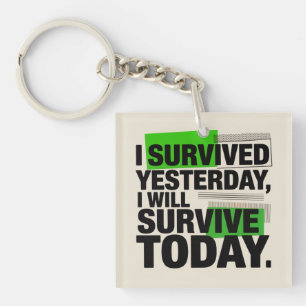 I Survived Yesterday, I Will Survive Today Keychain