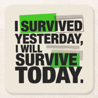 I Survived Yesterday, I Will Survive Today Square Paper Coaster