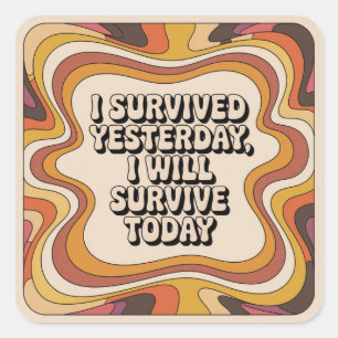 I Survived Yesterday, I Will Survive Today Square Sticker