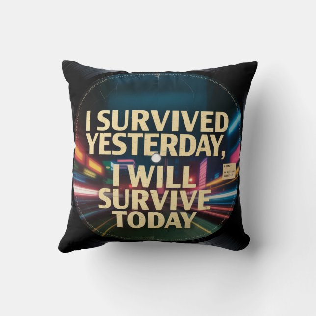 I Survived Yesterday, I Will Survive Today Throw Pillow (Back)