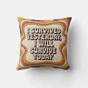 I Survived Yesterday, I Will Survive Today Throw Pillow