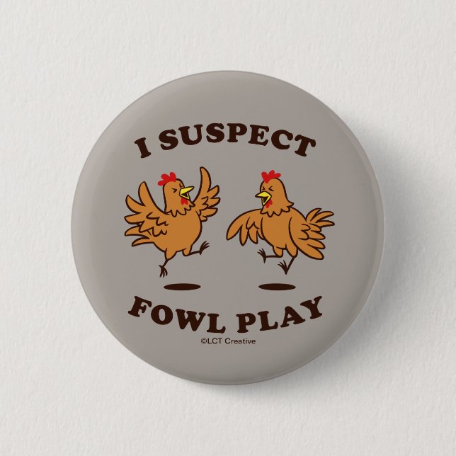 I Suspect Fowl Play 2 Inch Round Button (Front)