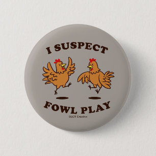 I Suspect Fowl Play 2 Inch Round Button