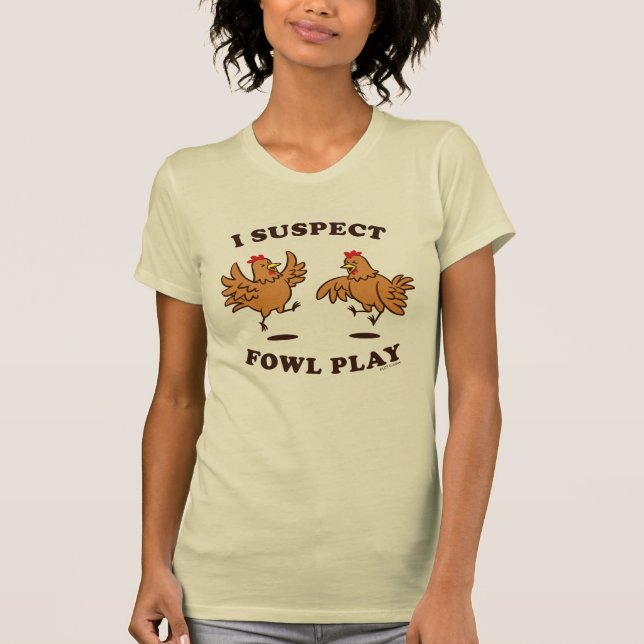 I Suspect Fowl Play T-Shirt (Front)
