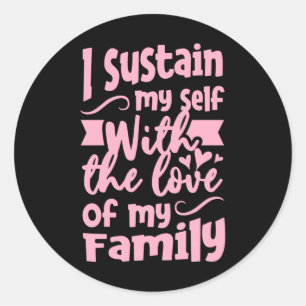 I Sustain my self with the love of my Family Classic Round Sticker