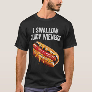 I Swallow Juicy Wieners Funny Adult Humour Sarcast T-Shirt