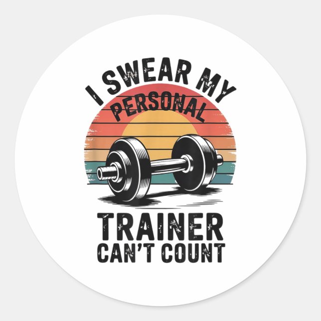 I Swear My Trainer Can't Count For Gym Enthusiasts Classic Round Sticker (Front)