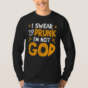 I Swear To Drunk I´m Not God Beer Drinking T-Shirt