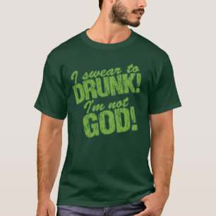 I Swear to Drunk I'm Not God! T-Shirt