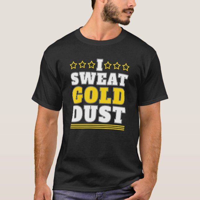 I Sweat Gold Dust   Prospecting Prospector Gold Mi T-Shirt (Front)