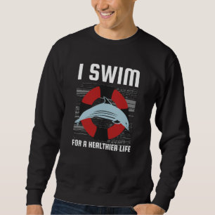 I Swim For A Healthier Life - Cute Dolphin Sweatshirt