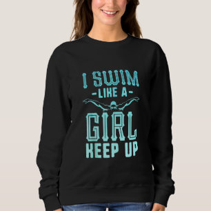 I Swim Like A Girl Keep Up Swim Team  Women Swimme Sweatshirt