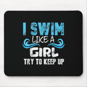 I Swim Like A Girl Try To Keep Up - Funny Swimming Mouse Pad