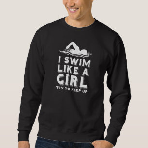 I Swim Like A Girl Try To Keep Up I Love Swim 7 Sweatshirt