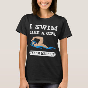 I swim like a girl try to keep up T-Shirt