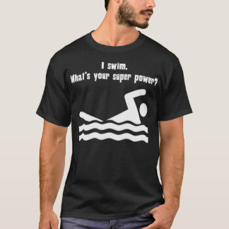 I Swim Whats Your Super Power  T-Shirt