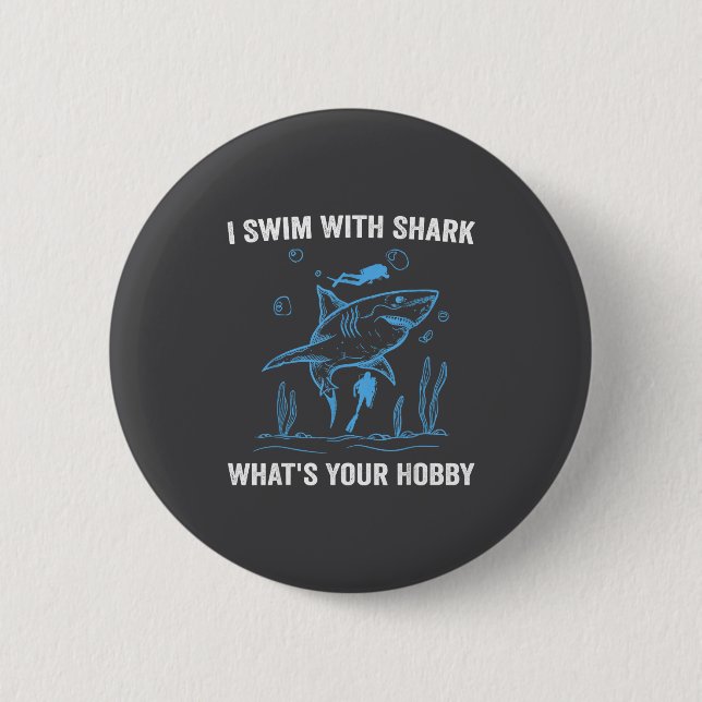 I Swim With Shark, What's Your Hobby, Funny Scuba  2 Inch Round Button (Front)