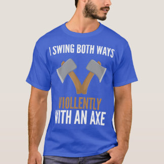I swing both ways violently with an axe 10 T-Shirt
