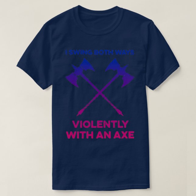 I swing both ways violently with an axe 6 T-Shirt (Design Front)