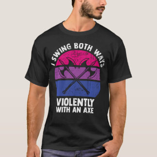 I Swing Both Ways Violently With An Axe Bisexual T-Shirt