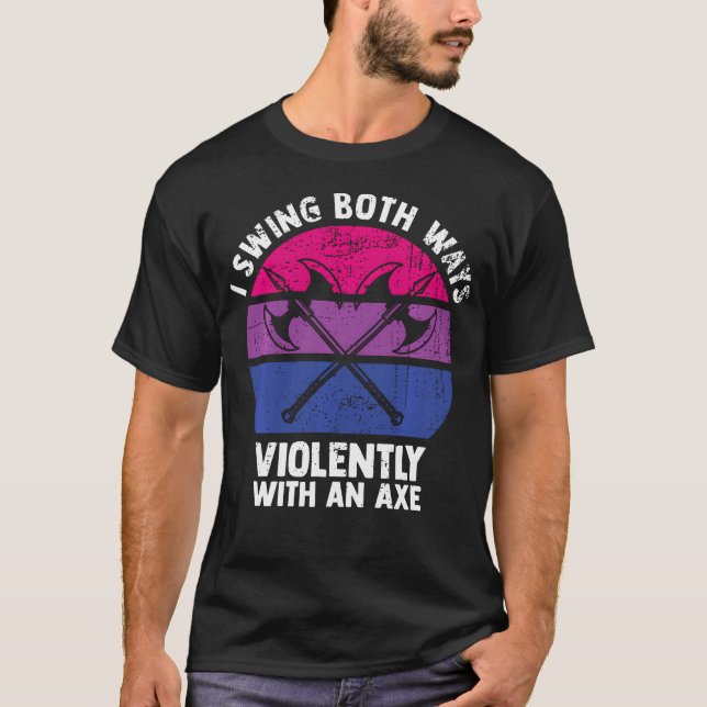 I Swing Both Ways Violently With An Axe Bisexual T-Shirt (Front)