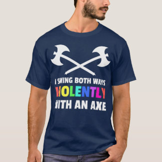 I Swing Both Ways Violently With An Axe Lgbt 1 T-Shirt
