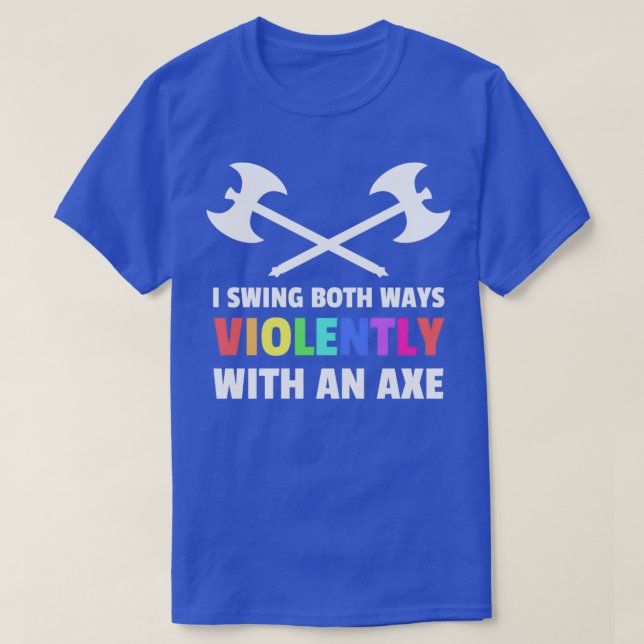 I Swing Both Ways Violently With An Axe Lgbt Desig T-Shirt (Design Front)