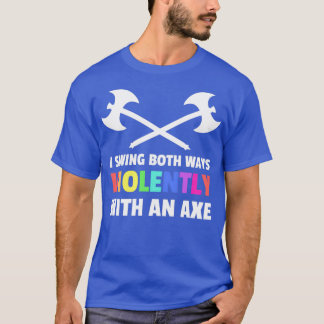 I Swing Both Ways Violently With An Axe Lgbt Desig T-Shirt