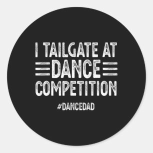 I Tailgate At Dance Competitions #dancedad Dance D Classic Round Sticker