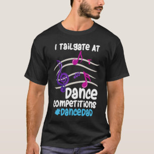 I Tailgate At Dance Competitions DanceDad T-Shirt
