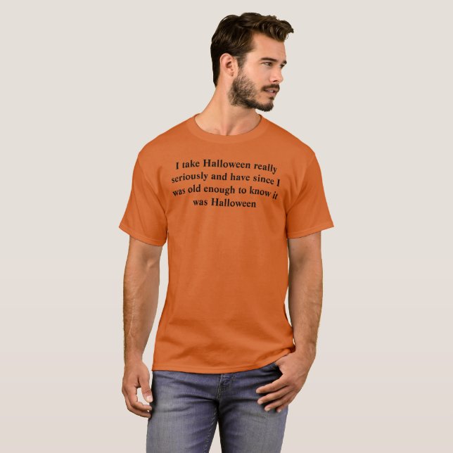 I take Halloween really seriously and have since I T-Shirt (Front Full)