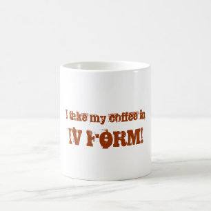 I take my coffee in, IV FORM! Coffee Mug