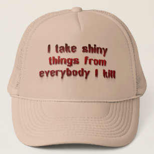 I Take Shiny Things From Everybody I Kill Trucker Hat