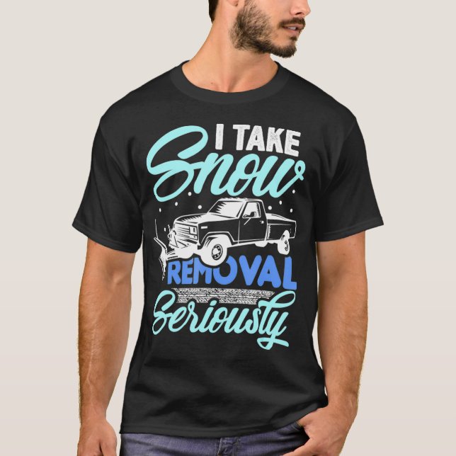 I Take Snow Removal Seriously  Funny Snow Plow T-Shirt (Front)