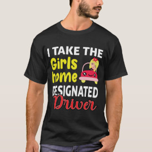 I Take The Girls Home Funny Designated    T-Shirt